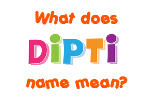 Meaning of Dipti Name