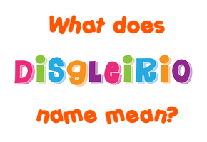 Meaning of Disgleirio Name