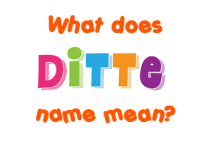 Meaning of Ditte Name
