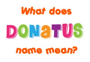 Meaning of Donatus Name