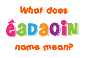 Meaning of Éadaoin Name