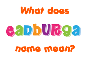 Meaning of Eadburga Name