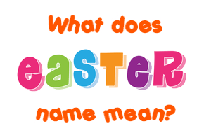 Easter name - Meaning of Easter