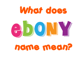 Meaning of Ebony Name