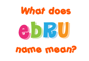 Meaning of Ebru Name