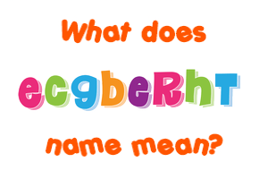 Meaning of Ecgberht Name