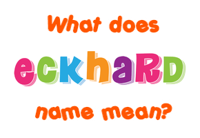 Meaning of Eckhard Name