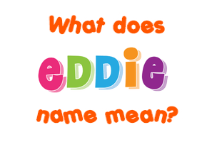 Meaning of Eddie Name Meaning of Eddie Name
