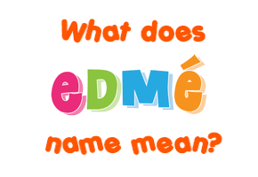 Meaning of Edmé Name