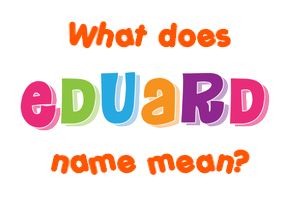 Meaning of Eduard Name Meaning of Eduard Name