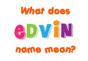 Meaning of Edvin Name