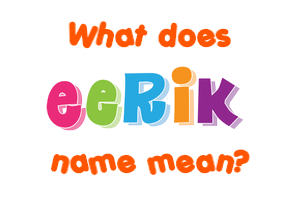 Meaning of Eerik Name Meaning of Eerik Name