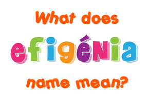 Meaning of Efigénia Name