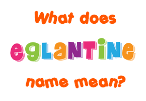Meaning of Eglantine Name