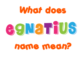 Meaning of Egnatius Name
