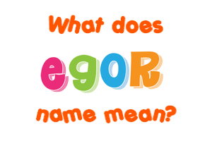 Meaning of Egor Name