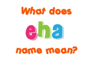Meaning of Eha Name