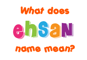 Meaning of Ehsan Name
