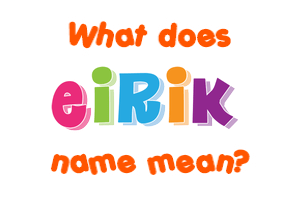 Meaning of Eirik Name