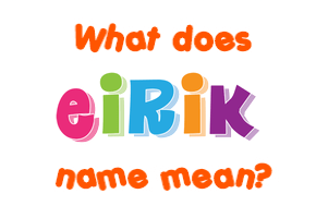 Meaning of Eirik Name Meaning of Eirik Name