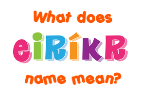 Meaning of Eiríkr Name Meaning of Eiríkr Name