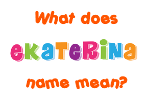 Meaning of Ekaterina Name