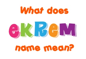 Meaning of Ekrem Name