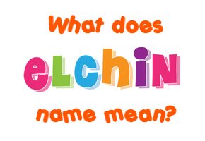 Meaning of Elchin Name
