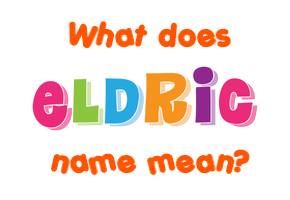 Meaning of Eldric Name