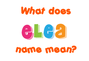 Meaning of Elea Name
