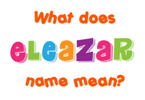 Meaning of Eleazar Name