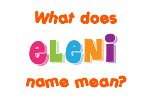 Meaning of Eleni Name