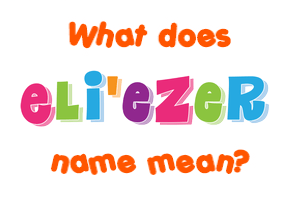 Meaning of Eli'ezer Name