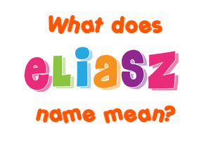 Meaning of Eliasz Name