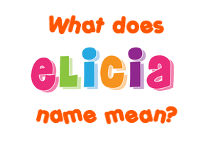 Meaning of Elicia Name