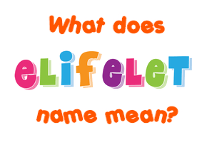 Meaning of Elifelet Name