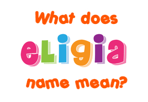 Meaning of Eligia Name