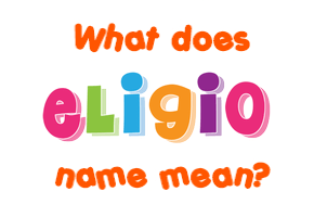 Meaning of Eligio Name
