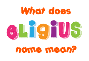 Meaning of Eligius Name