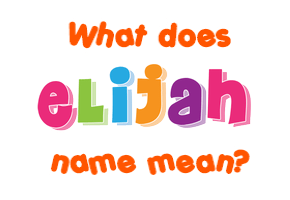 Meaning of Elijah Name