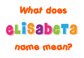 Meaning of Elisabeta Name