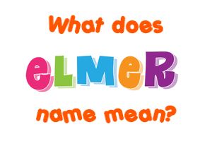 Meaning of Elmer Name