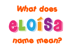Meaning of Eloísa Name