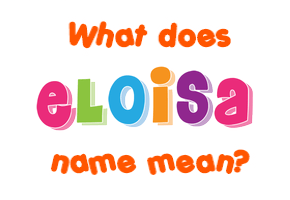 Meaning of Eloisa Name
