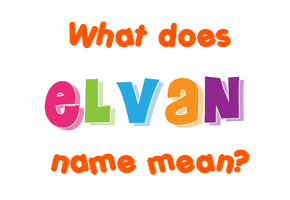 Meaning of Elvan Name