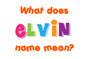 Meaning of Elvin Name