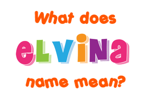 Meaning of Elvina Name