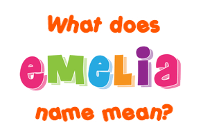 Meaning of Emelia Name