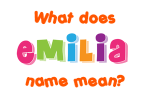 Meaning of Emilia Name