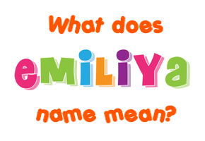Meaning of Emiliya Name